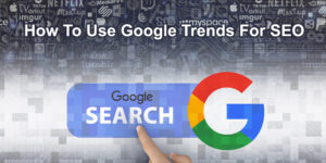 How To Use Google Trends For SEO