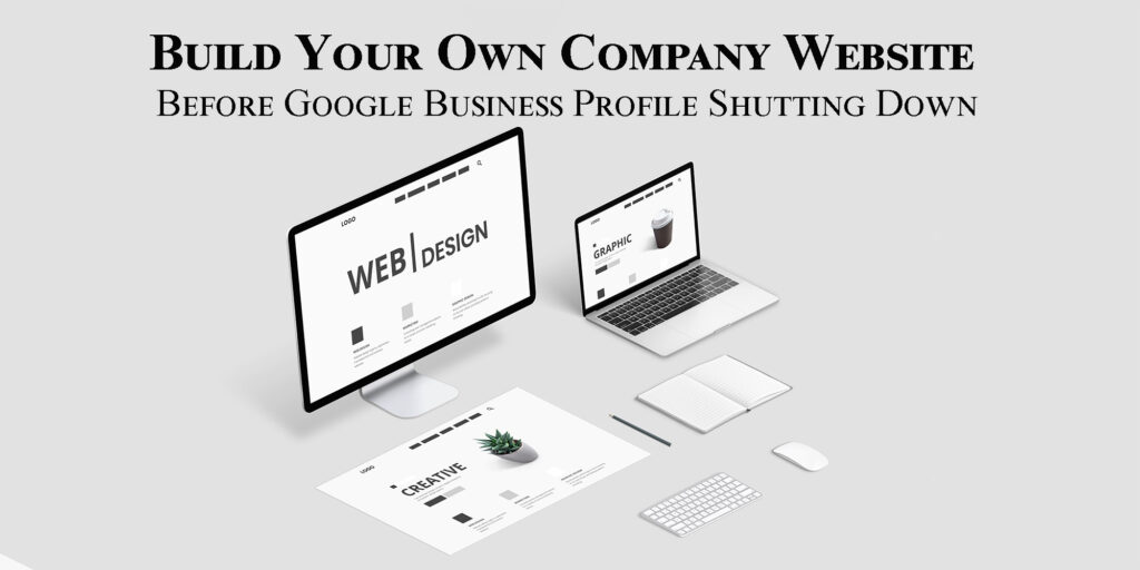 Build Your Own Company Website Before Google Business Profile Shutting Down