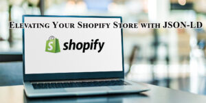 Elevating Your Shopify Store with JSON-LD