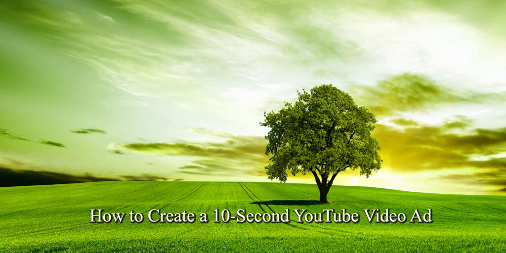 How to Create a 10-Second YouTube Video Ad